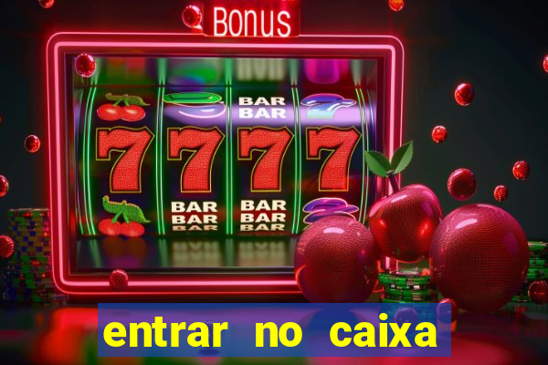 entrar no caixa tem pelo google